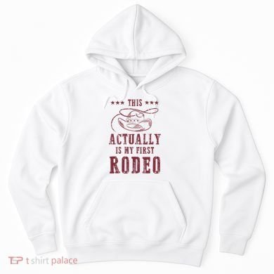 This Actually Is My First Rodeo Cowboy Hoodie