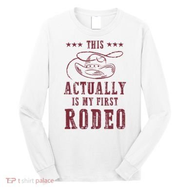 This Actually Is My First Rodeo Cowboy Long Sleeve Shirt