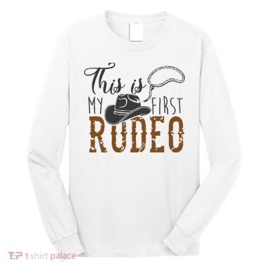This Actually Is My First Rodeo Long Sleeve Shirt