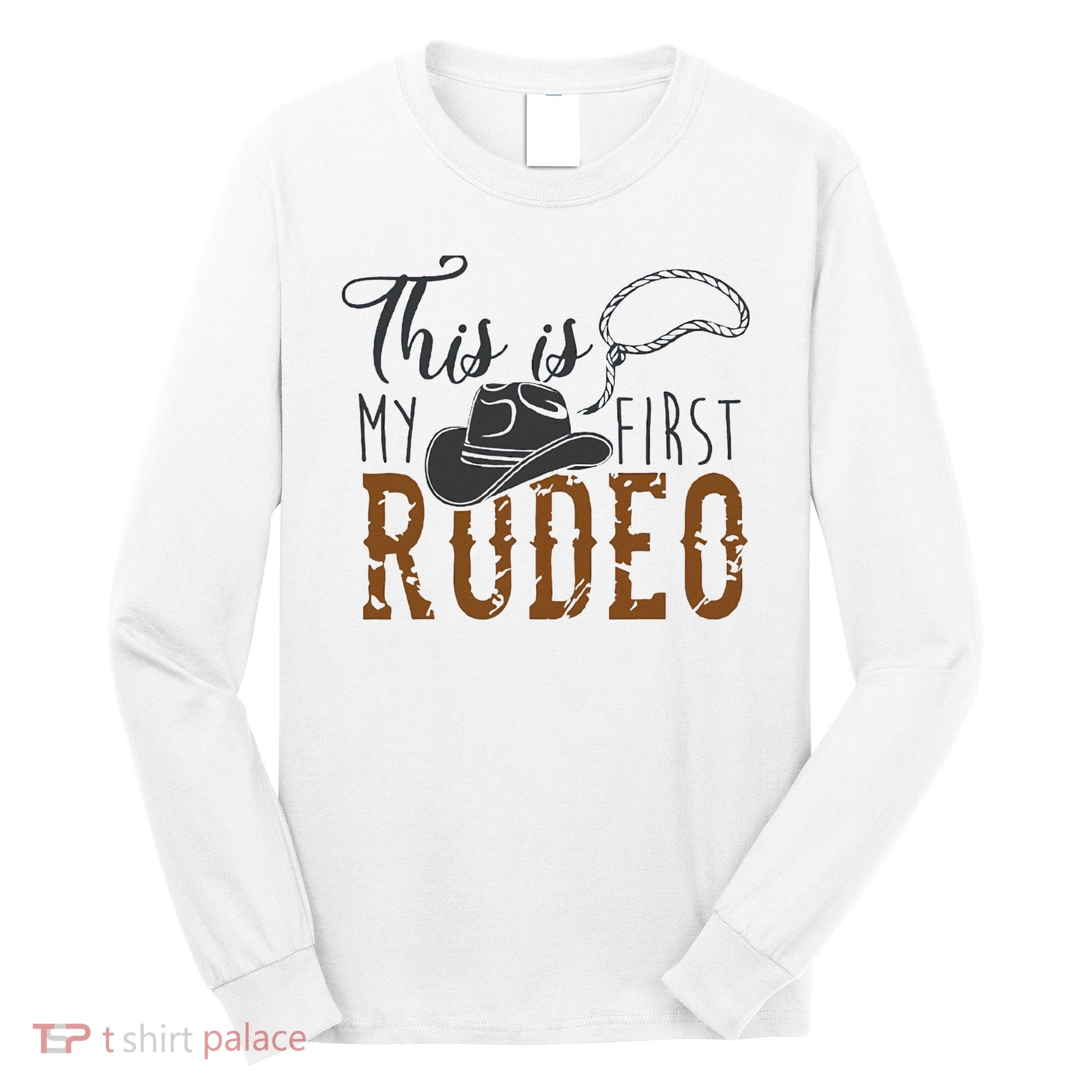 This Actually Is My First Rodeo Long Sleeve Shirt