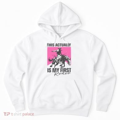 This Actually Is My First Rodeo Hoodie