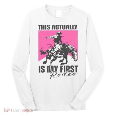 This Actually Is My First Rodeo Long Sleeve Shirt