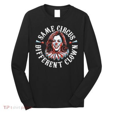 Trump Anti Kamala Harris Same Circus Different Clown Funny Gift Long Sleeve Shirt