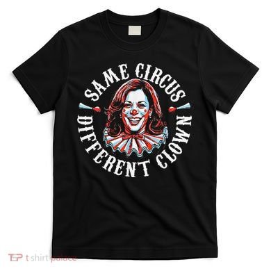 Trump Anti Kamala Harris Same Circus Different Clown Funny Gift T-Shirt