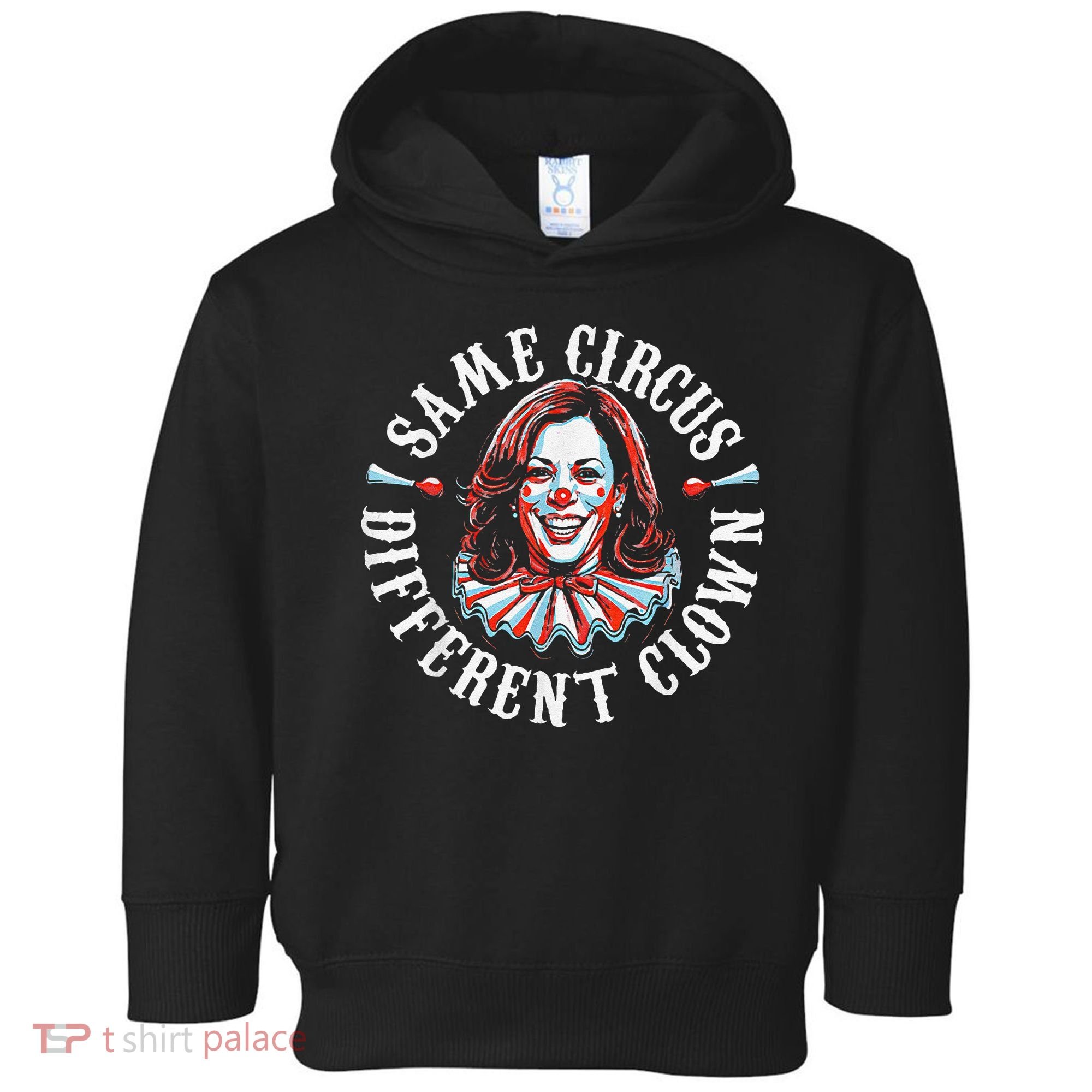 Trump Anti Kamala Harris Same Circus Different Clown Funny Gift Toddler Hoodie