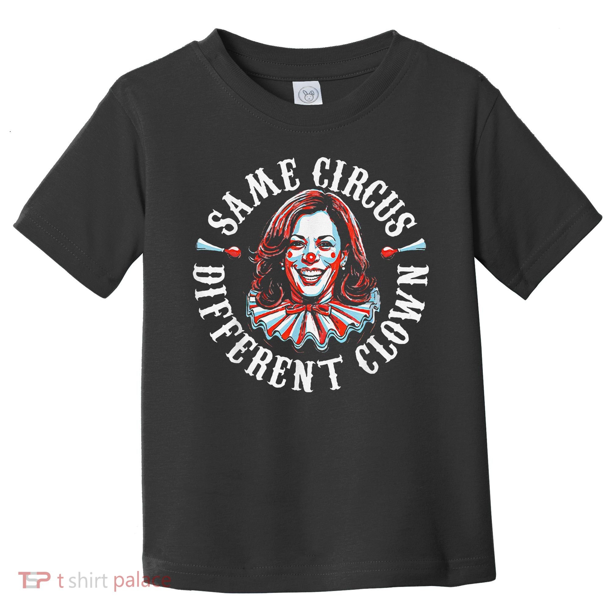 Trump Anti Kamala Harris Same Circus Different Clown Funny Gift Toddler T-Shirt