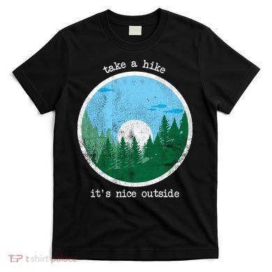 Take A Hike It's Nice Outside T-Shirt