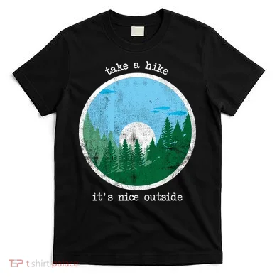Take A Hike It's Nice Outside T-Shirt