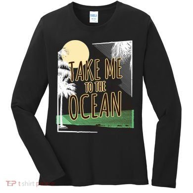 Take Me To The Ocean Women's Long Sleeve Shirt