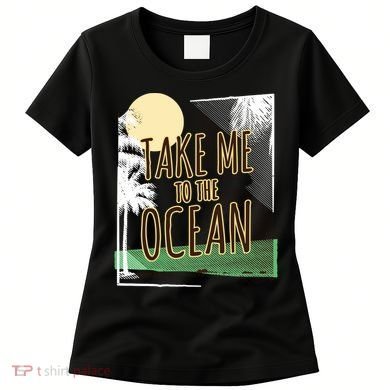 Take Me To The Ocean Women's T-Shirt