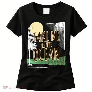 Take Me To The Ocean Women's T-Shirt