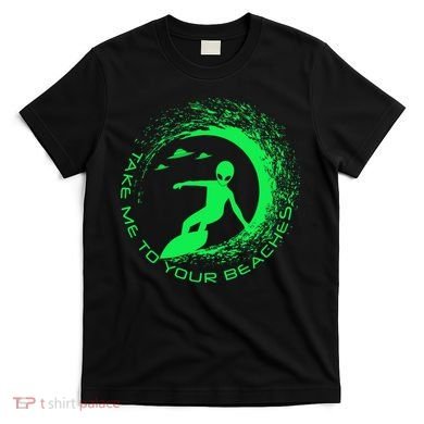 Take Me To Your Beaches Alien T-Shirt