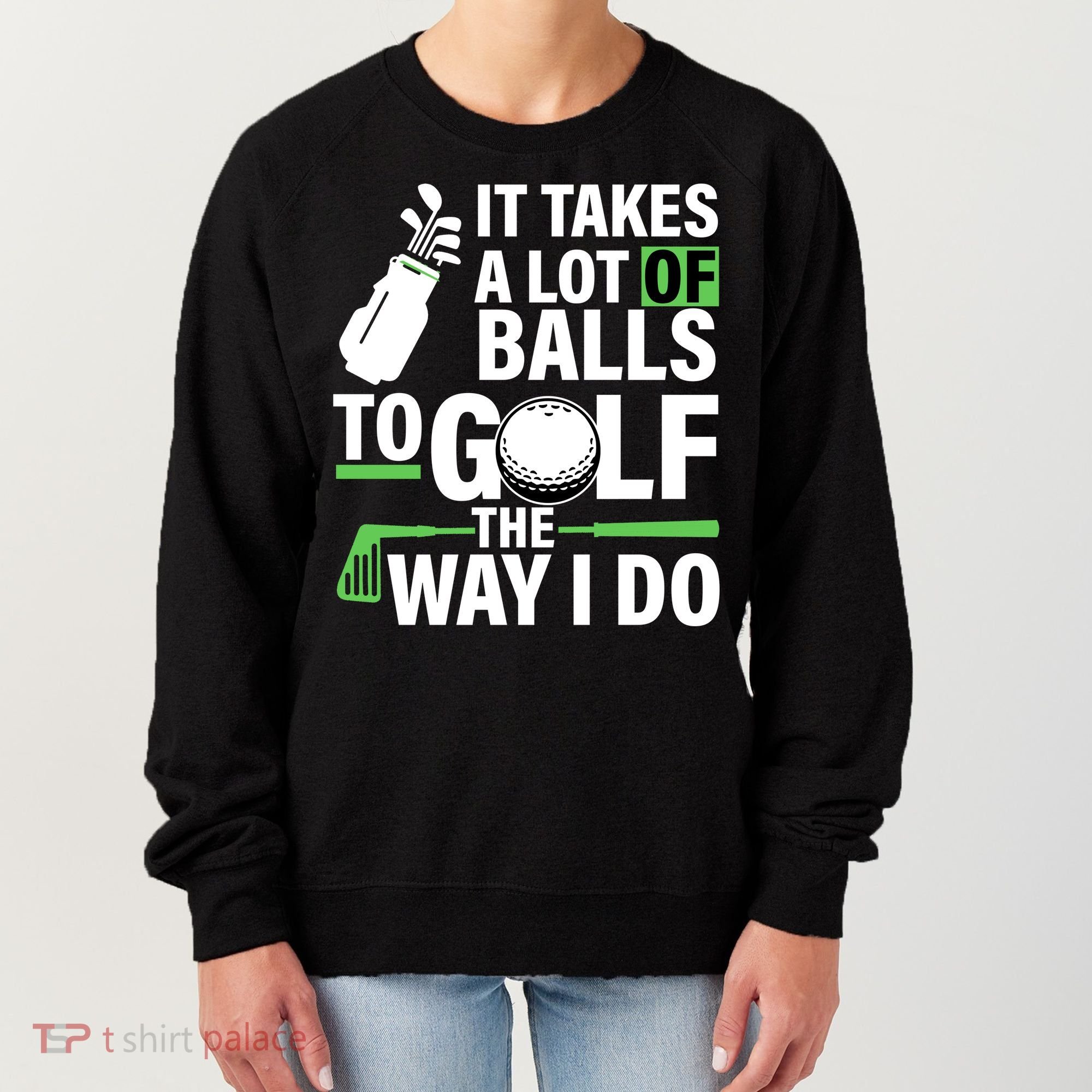 Takes A Lot Of Balls To Golf The Way I Do Women's Sweatshirt