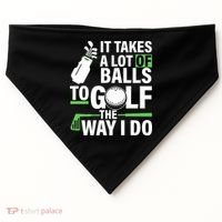 Takes A Lot Of Balls To Golf The Way I Do USA-Made Doggie Bandana thumb 0