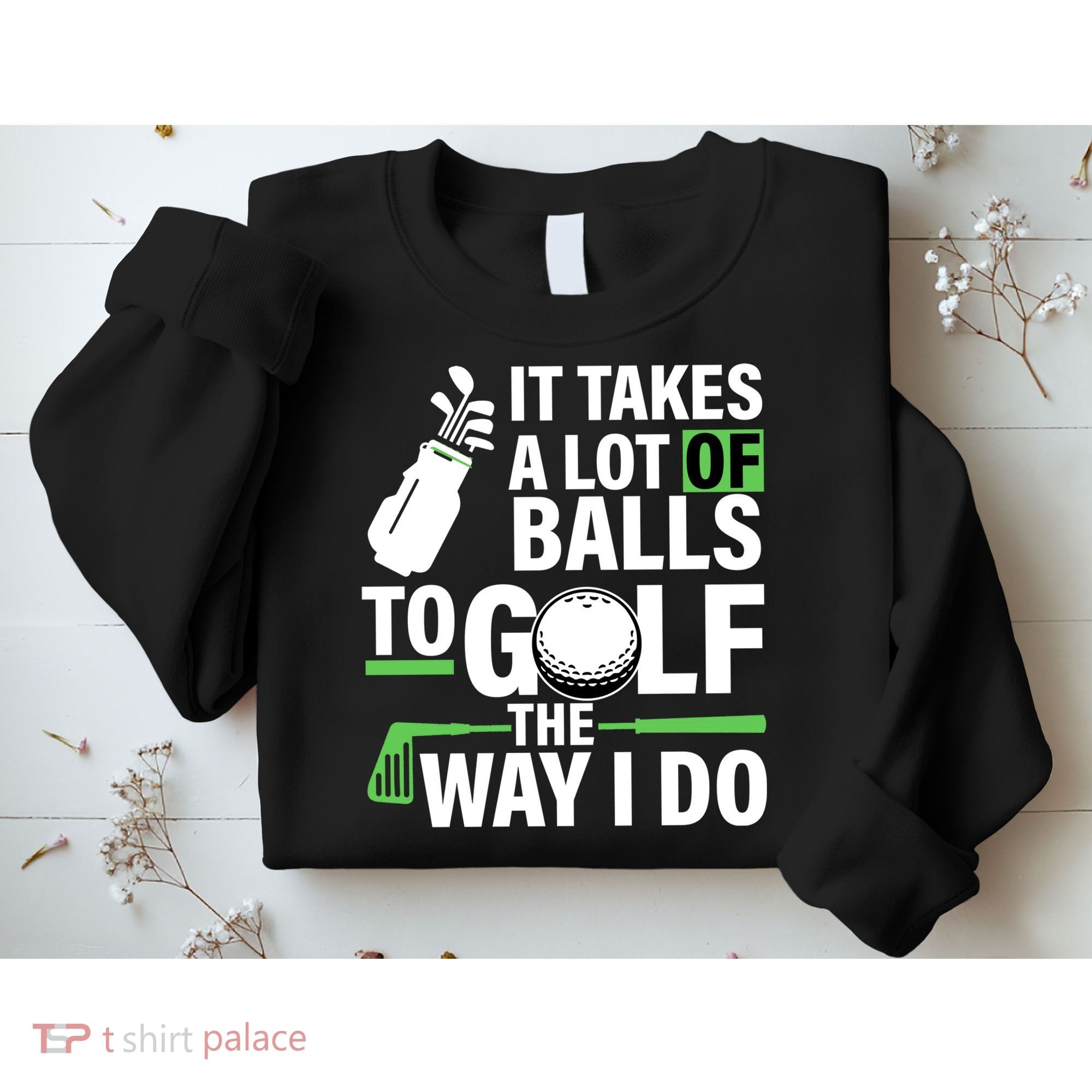 Takes A Lot Of Balls To Golf The Way I Do Sweatshirt