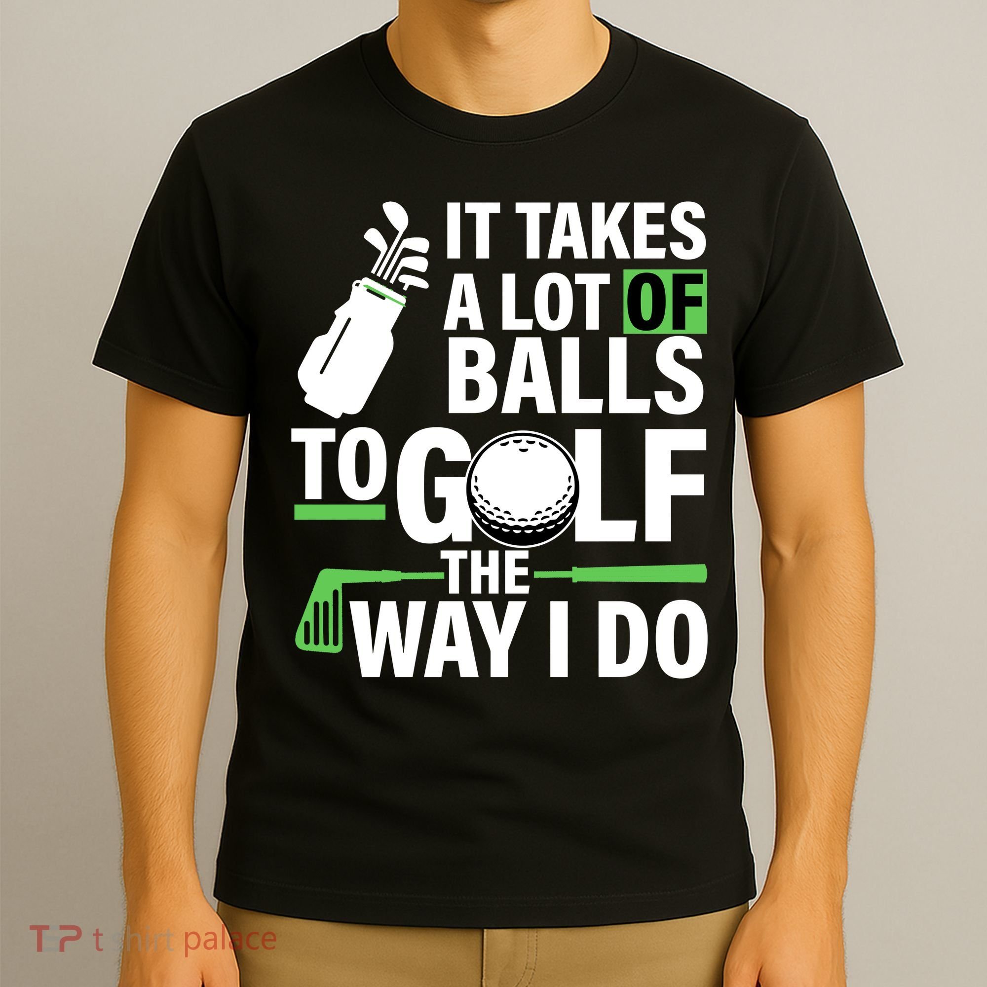 Takes A Lot Of Balls To Golf The Way I Do T-Shirt