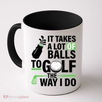 Takes A Lot Of Balls To Golf The Way I Do Coffee Mug thumb 0