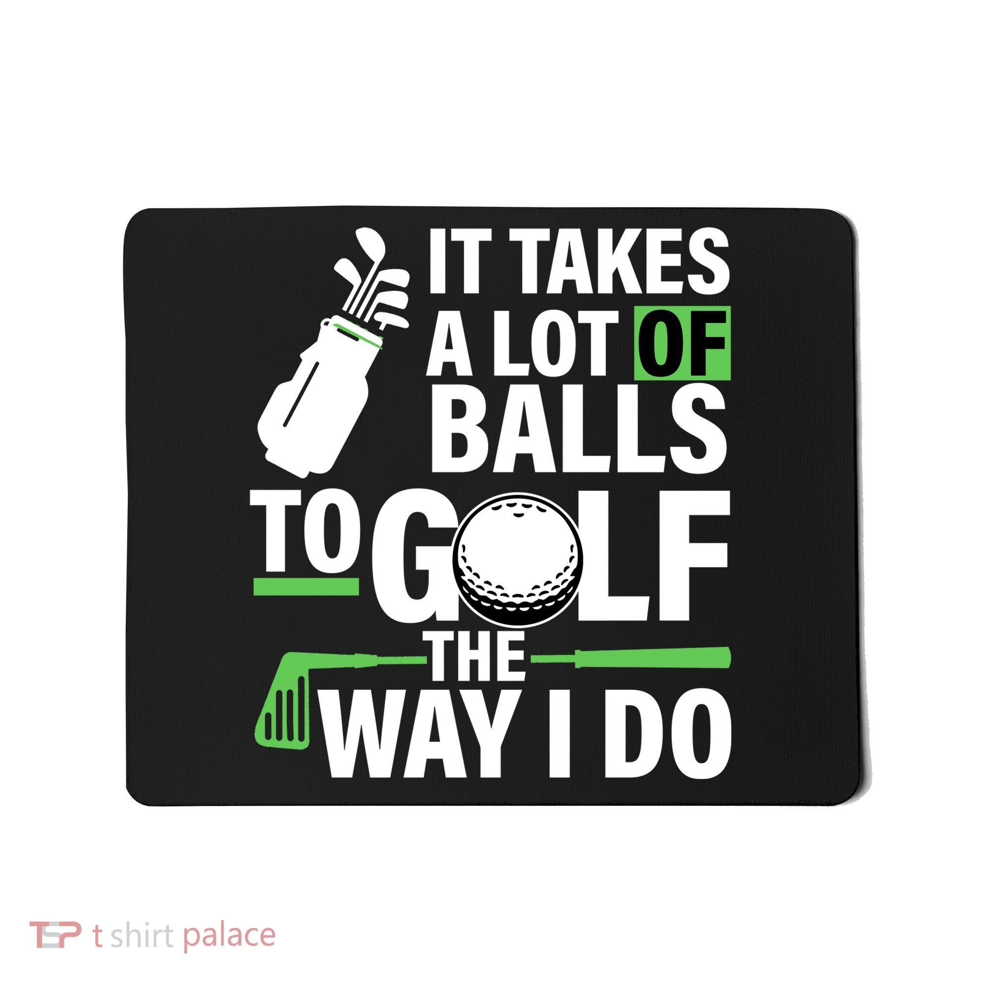 Takes A Lot Of Balls To Golf The Way I Do Mousepad