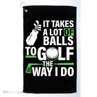 Takes A Lot Of Balls To Golf The Way I Do Golf Towel thumb 0