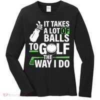 Takes A Lot Of Balls To Golf The Way I Do Women's Long Sleeve Shirt thumb 0