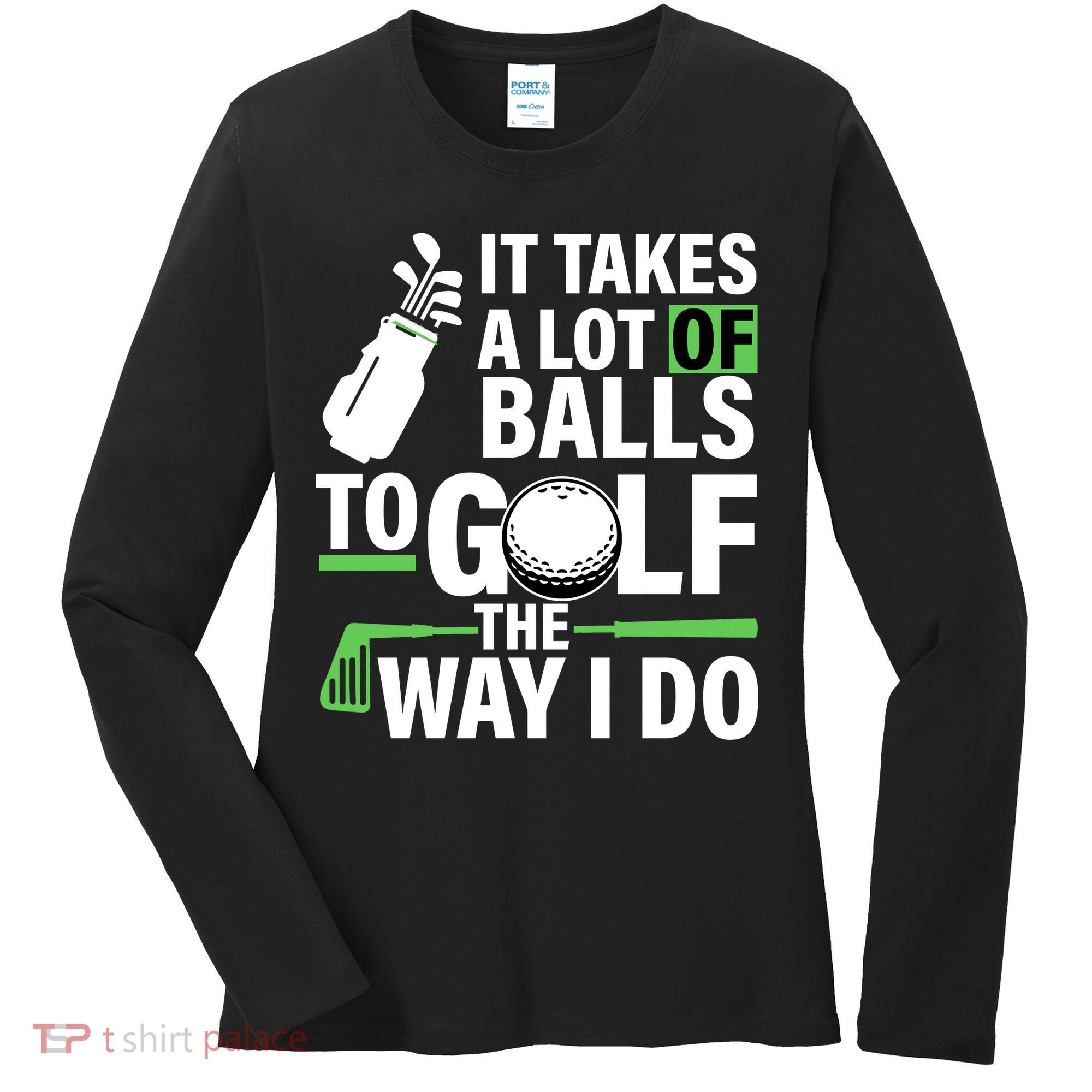 Takes A Lot Of Balls To Golf The Way I Do Women's Long Sleeve Shirt