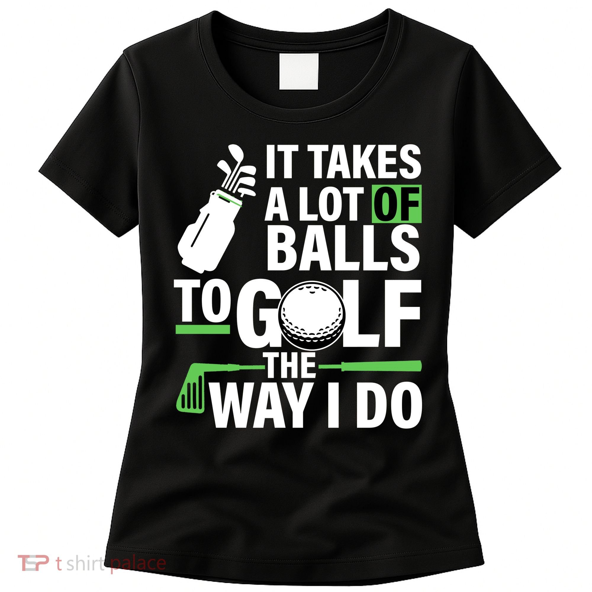 Takes A Lot Of Balls To Golf The Way I Do Women's T-Shirt
