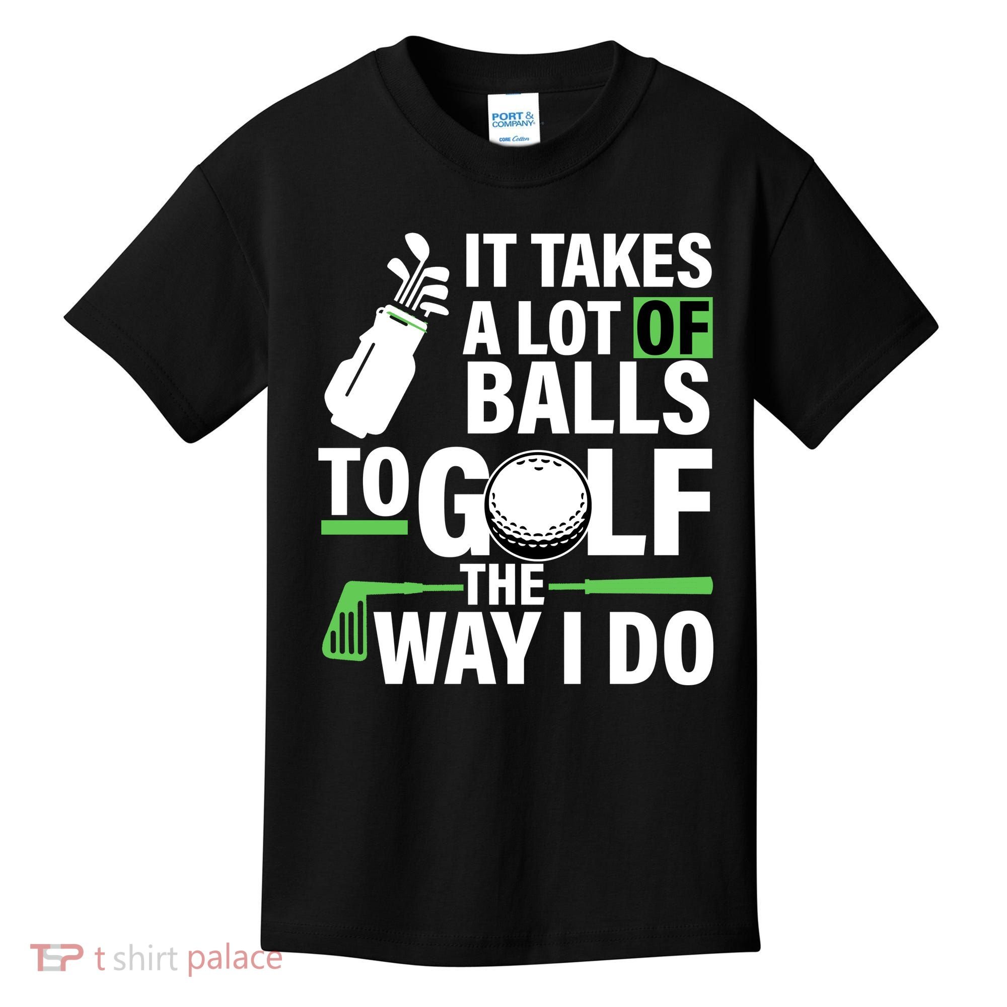 Takes A Lot Of Balls To Golf The Way I Do Kids T-Shirt