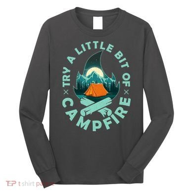 Try A Little Bit Of Campfire Camping Lover Long Sleeve Shirt