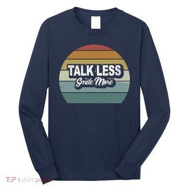 Talk Less Smile More Long Sleeve Shirt