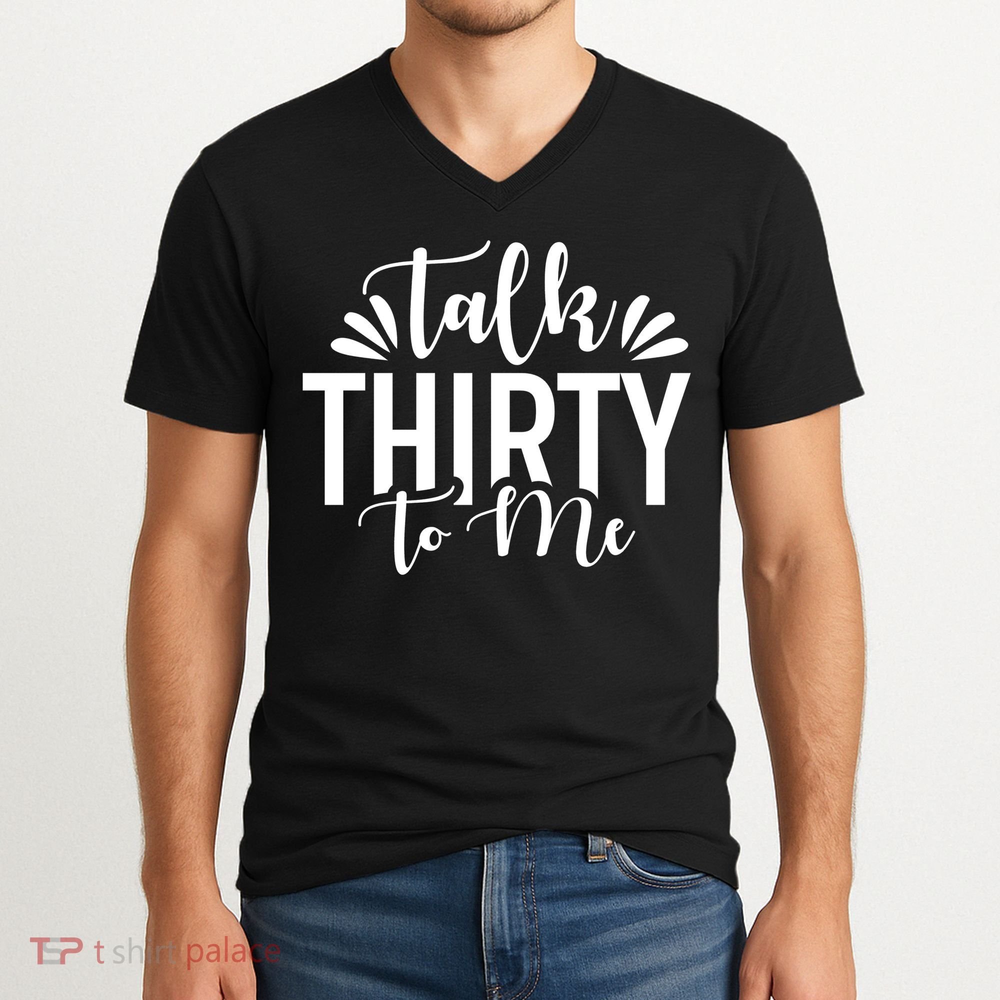 Talk Thirty To Me 30th Birthday Funny V-Neck T-Shirt