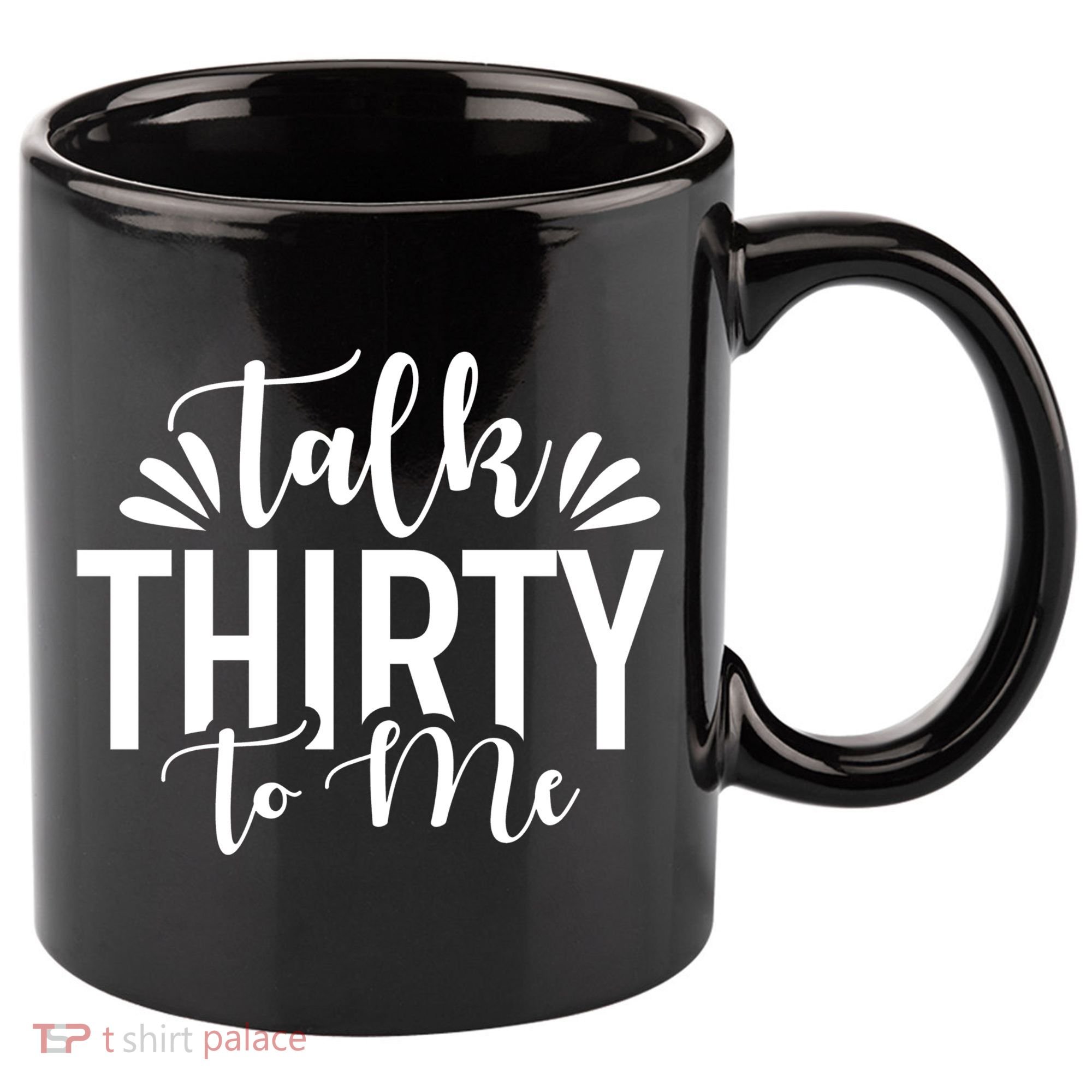 Talk Thirty To Me 30th Birthday Funny 11oz C Handle Ceramic Mug