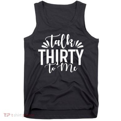Talk Thirty To Me 30th Birthday Funny Tank Top
