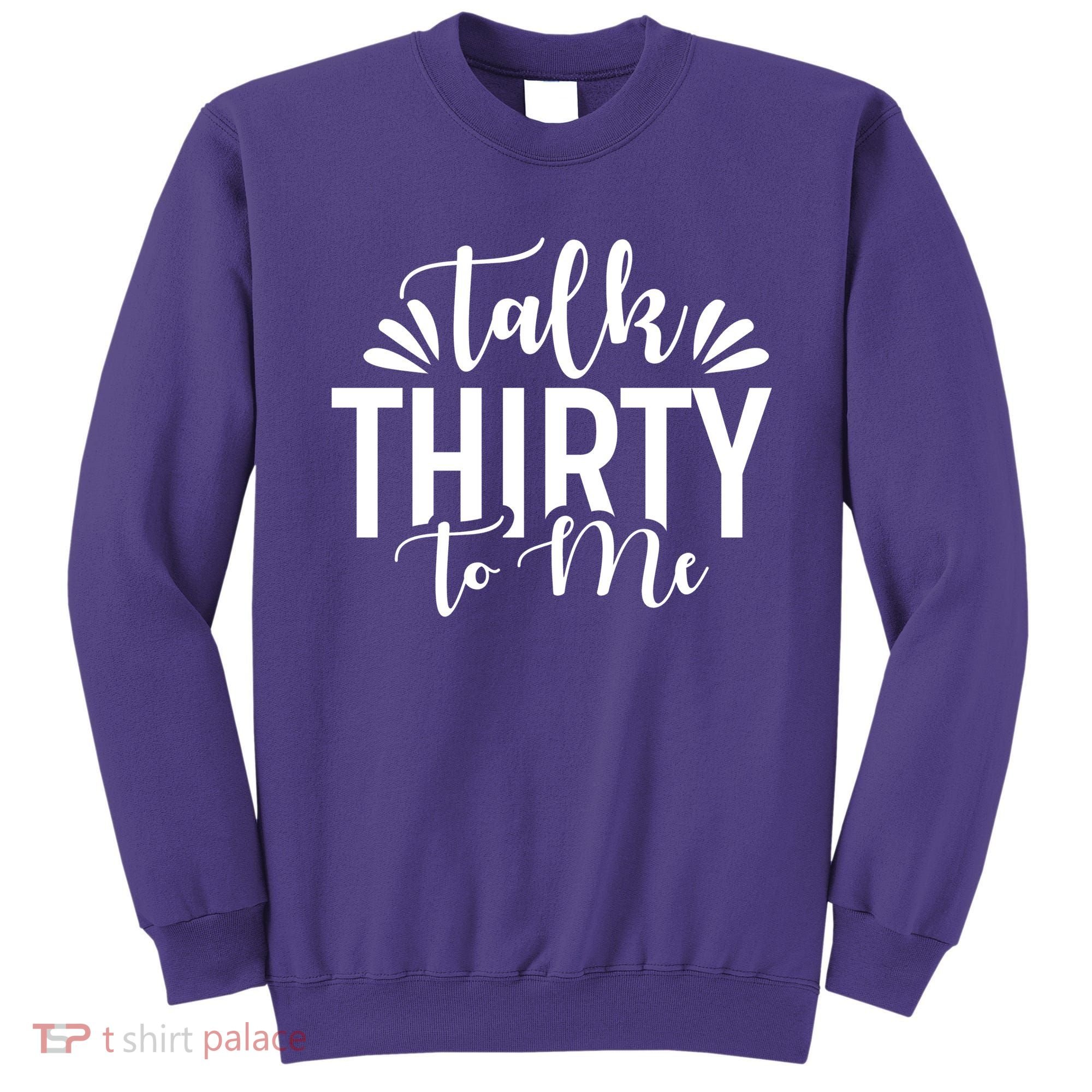 Talk Thirty To Me 30th Birthday Funny Sweatshirt