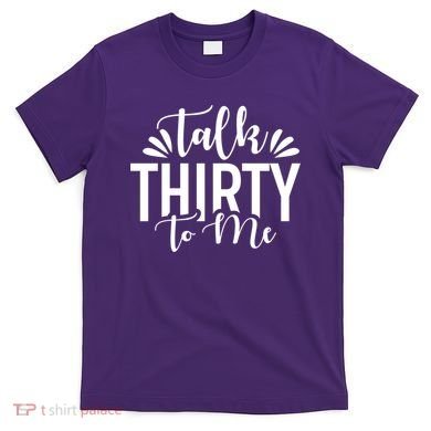Talk Thirty To Me 30th Birthday Funny T-Shirt