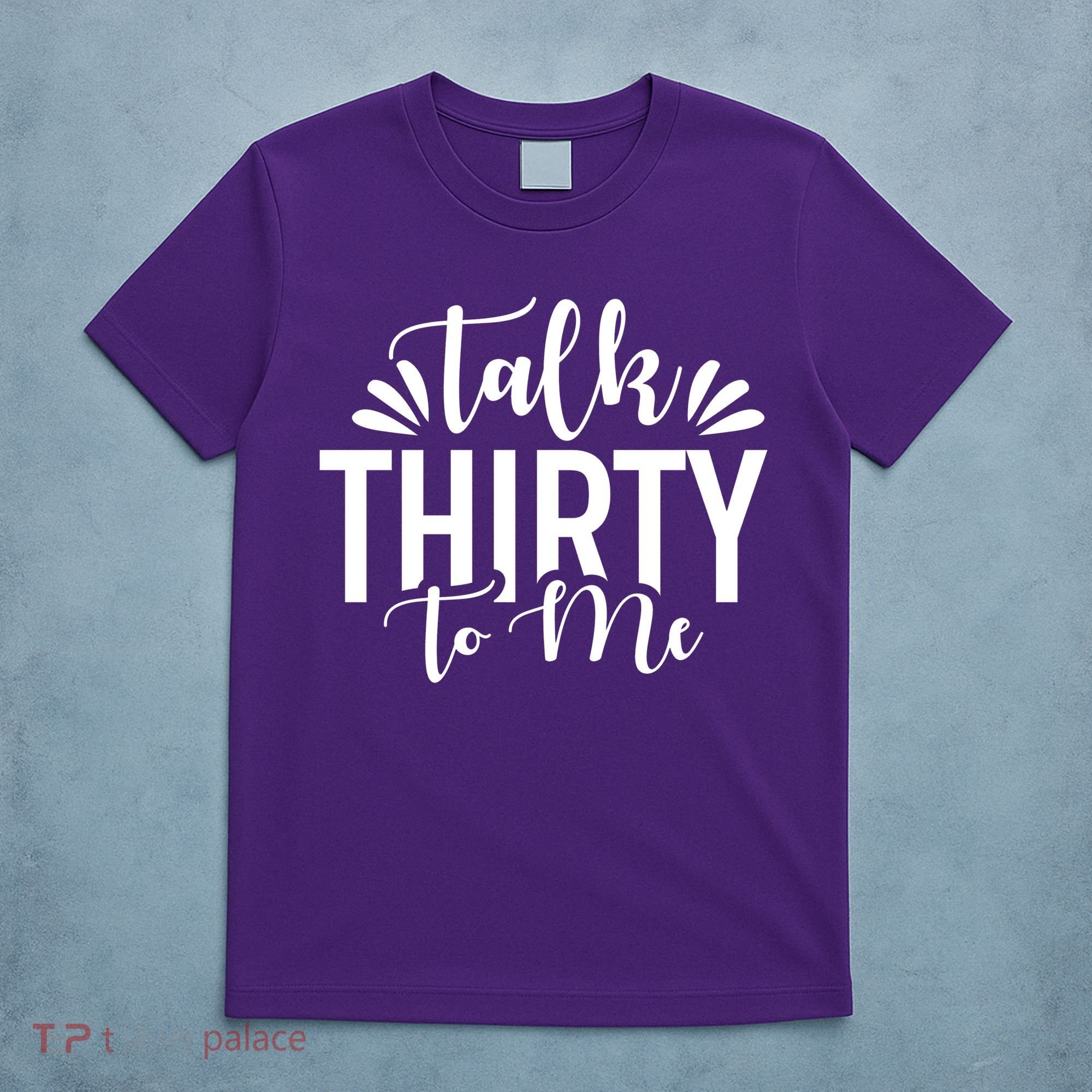 Talk Thirty To Me 30th Birthday Funny T-Shirt
