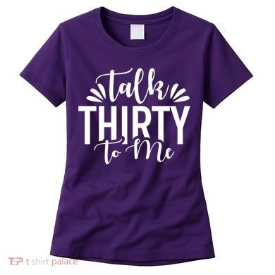 Talk Thirty To Me 30th Birthday Funny Women's T-Shirt