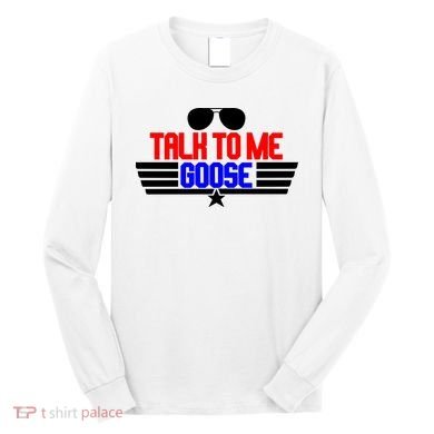 Talk To Me Goose Long Sleeve Shirt