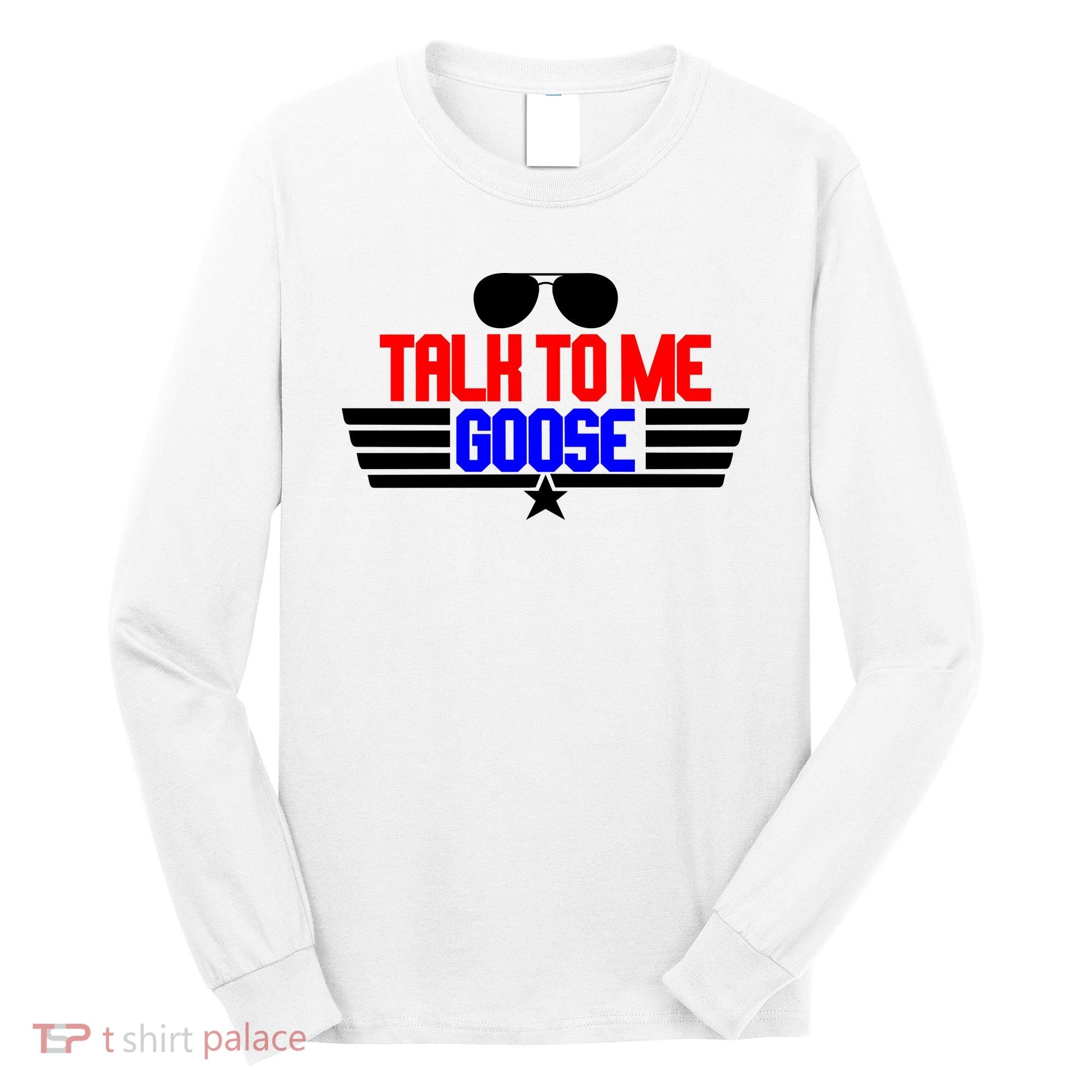 Talk To Me Goose Long Sleeve Shirt