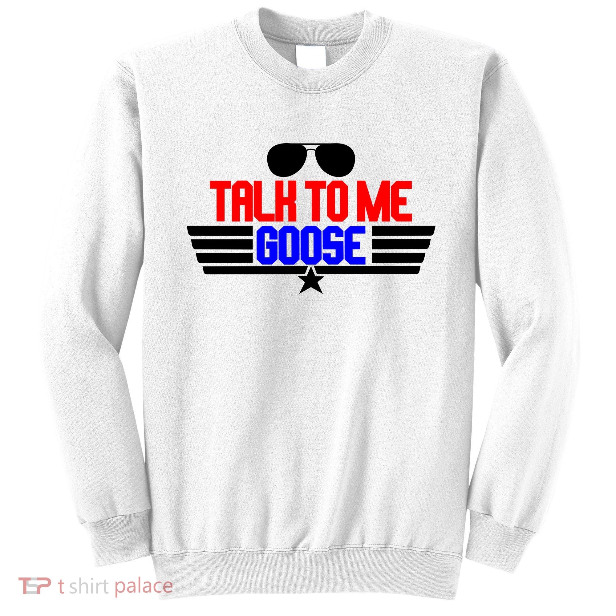 Talk To Me Goose Sweatshirt