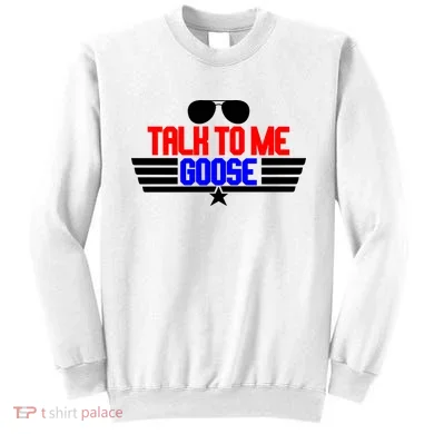 Talk To Me Goose Sweatshirt