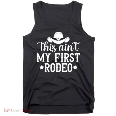 This Aint My First Rodeo Tank Top