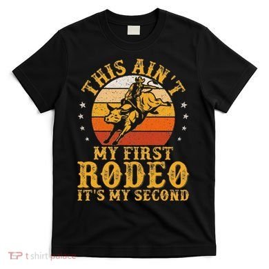 This AinT My First Rodeo ItS My Second Bull Riding Art T-Shirt