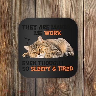The Are Making Me Work Even Though I Am So Sleepy And Tired Cute Cat Coaster