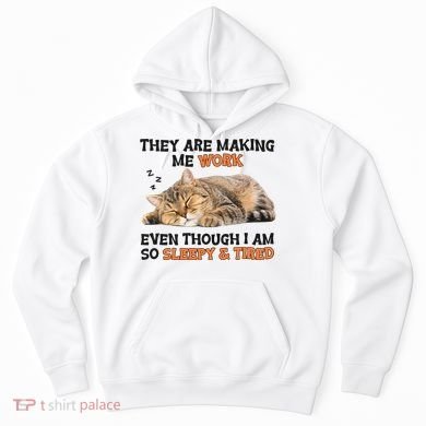 The Are Making Me Work Even Though I Am So Sleepy And Tired Cute Cat Hoodie