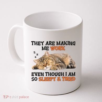 The Are Making Me Work Even Though I Am So Sleepy And Tired Cute Cat Coffee Mug