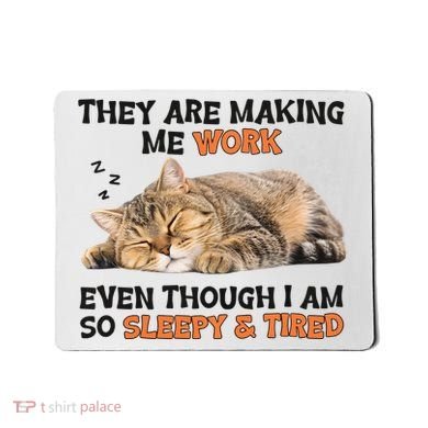 The Are Making Me Work Even Though I Am So Sleepy And Tired Cute Cat Mousepad