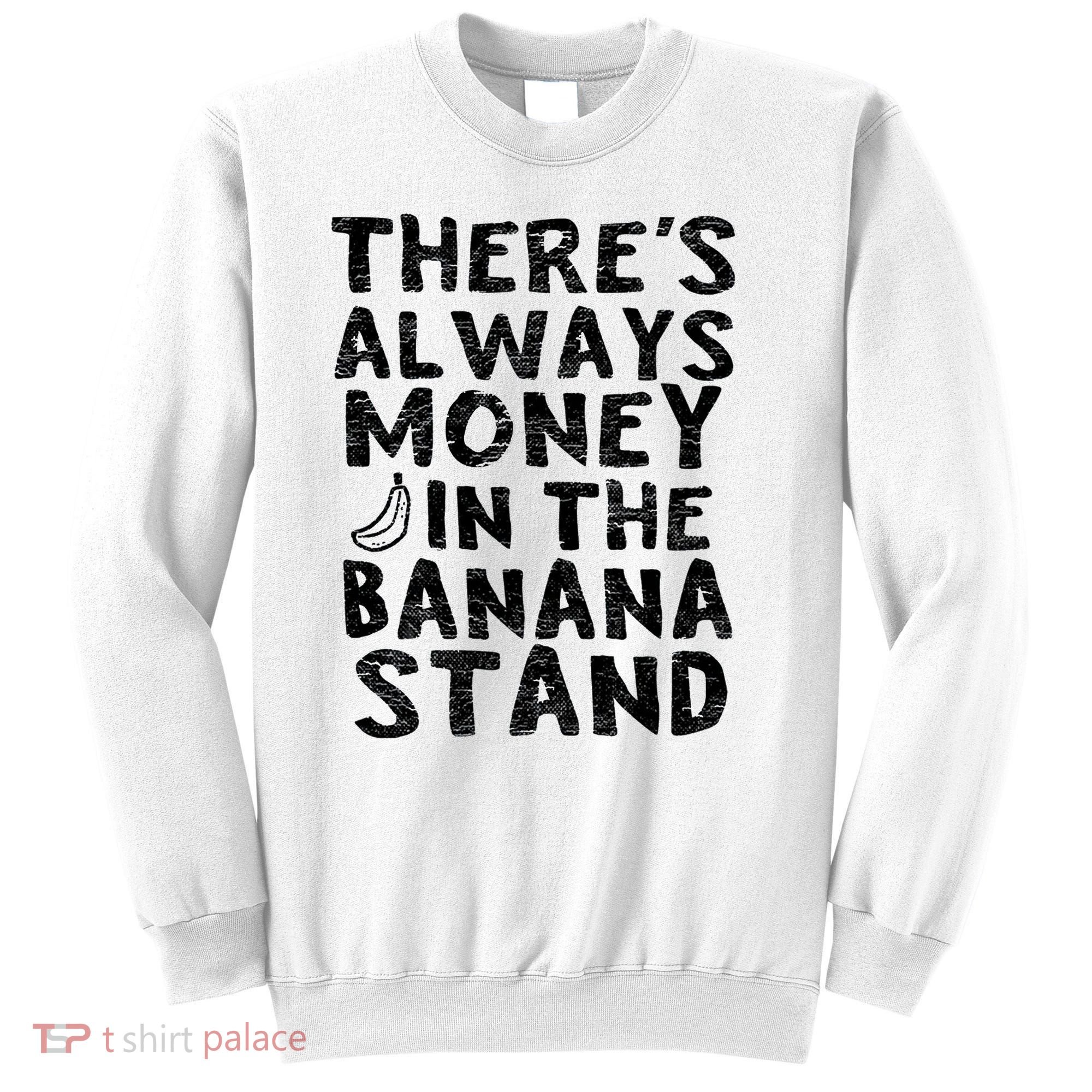 Theres Always Money In The Banana Stand Sweatshirt