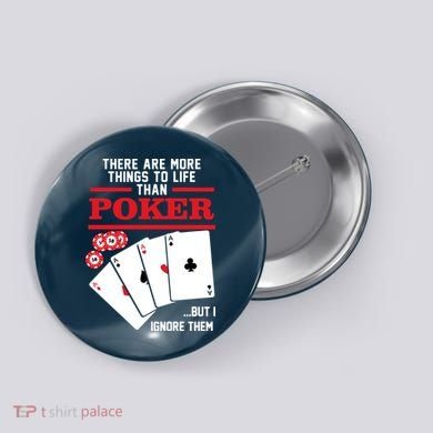 There Are More Things In Life Than Poker Button