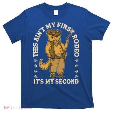 This Ain’T My First Rodeo It’S My Second T-Shirt