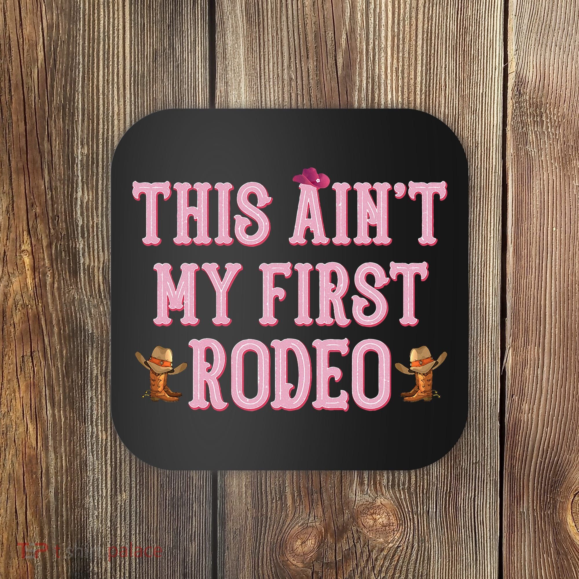 This Aint My First Rodeo Cowgirl Rodeo Coaster